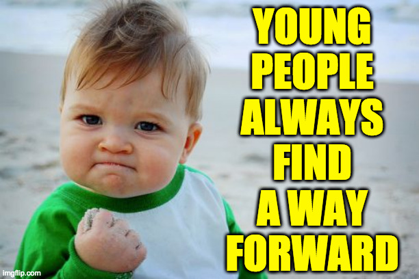 Success Kid Original Meme | YOUNG
PEOPLE
ALWAYS
FIND
A WAY
FORWARD | image tagged in memes,success kid original | made w/ Imgflip meme maker