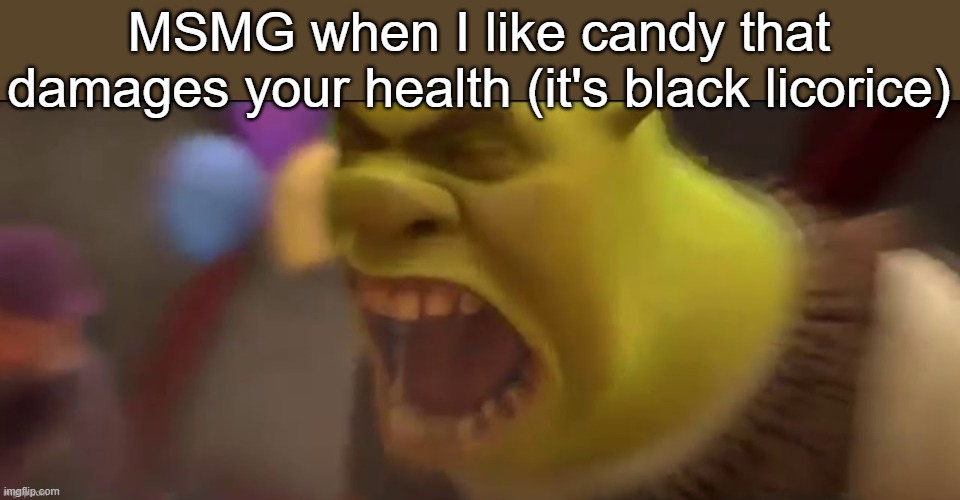 bye chat | MSMG when I like candy that damages your health (it's black licorice) | made w/ Imgflip meme maker