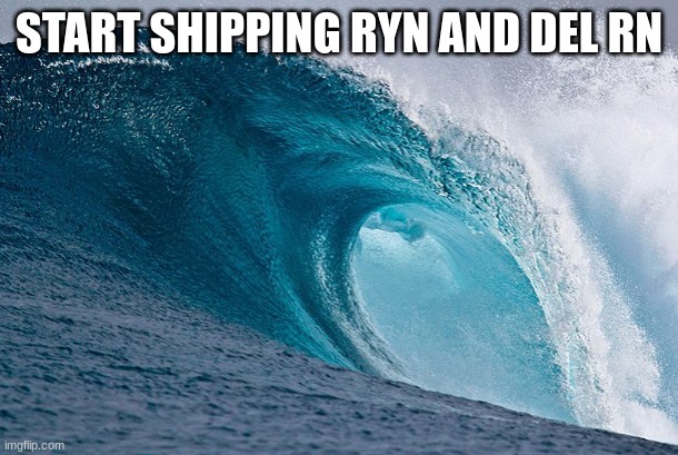 START SHIPPING THEM | START SHIPPING RYN AND DEL RN | made w/ Imgflip meme maker