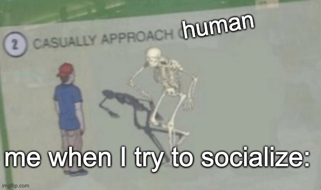 happy spooky month :D | human; me when I try to socialize: | image tagged in casually approach child | made w/ Imgflip meme maker