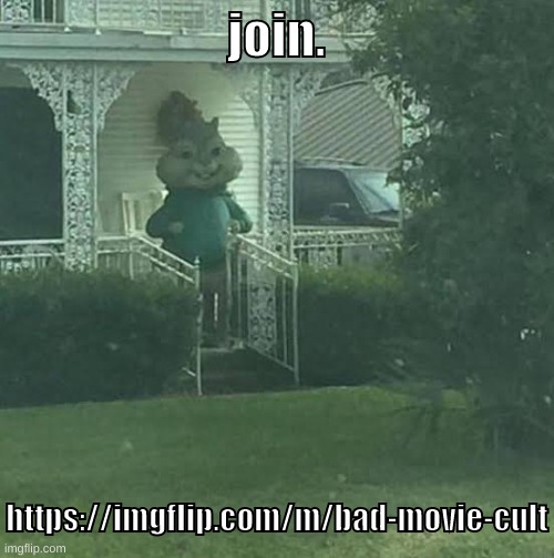 https://imgflip.com/m/bad-movie-cult | join. https://imgflip.com/m/bad-movie-cult | image tagged in memes,funny,stalking theodore,stream,bad movie,joke stream | made w/ Imgflip meme maker