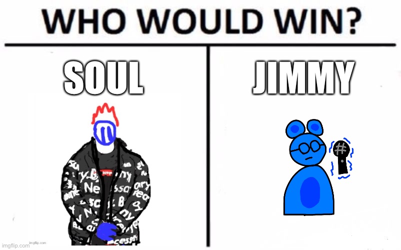 Who Would Win? Meme | SOUL; JIMMY | image tagged in memes,who would win | made w/ Imgflip meme maker