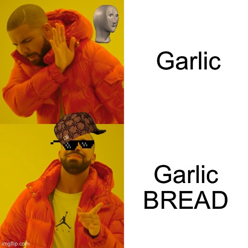 Drake Hotline Bling | Garlic; Garlic BREAD | image tagged in memes,drake hotline bling | made w/ Imgflip meme maker