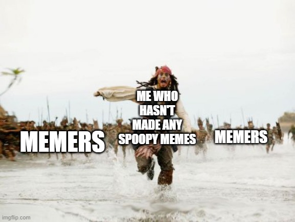 Jack Sparrow Being Chased | ME WHO HASN'T MADE ANY SPOOPY MEMES; MEMERS; MEMERS | image tagged in memes,jack sparrow being chased | made w/ Imgflip meme maker