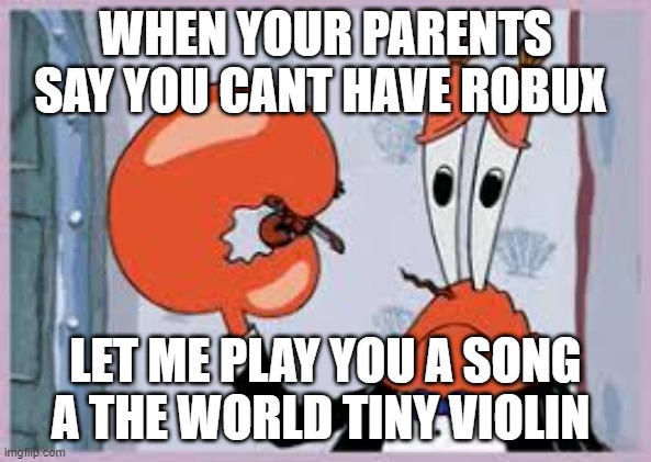 No Robux :( | WHEN YOUR PARENTS SAY YOU CANT HAVE ROBUX; LET ME PLAY YOU A SONG A THE WORLD TINY VIOLIN | image tagged in tiny violin | made w/ Imgflip meme maker