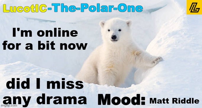 LucotIC announcement template 10# | I'm online for a bit now; did I miss any drama; Matt Riddle | image tagged in lucotic announcement template 10 | made w/ Imgflip meme maker