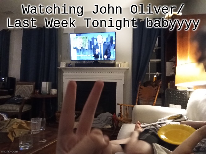 ayyyyyyyyyyy | Watching John Oliver/ Last Week Tonight babyyyy | made w/ Imgflip meme maker