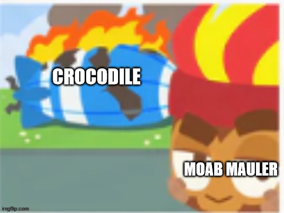 It's all on fire now | CROCODILE MOAB MAULER | image tagged in it's all on fire now | made w/ Imgflip meme maker