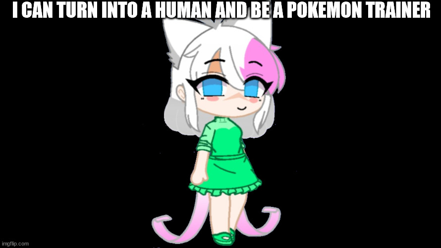 she will hide her ears and tails so people don't know she's a pokemon | I CAN TURN INTO A HUMAN AND BE A POKEMON TRAINER | image tagged in trainer sylceon | made w/ Imgflip meme maker
