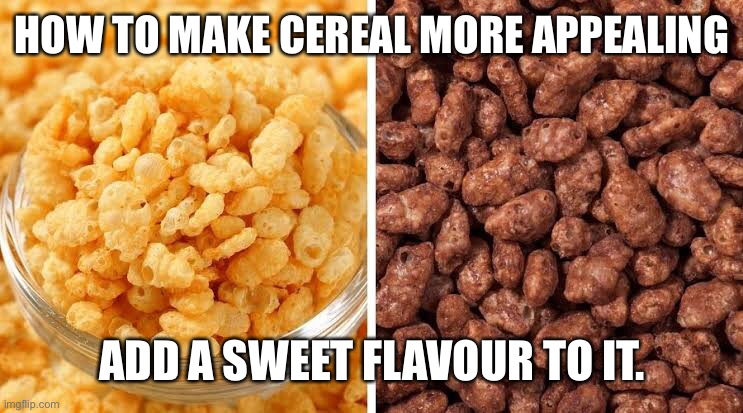 HOW TO MAKE CEREAL MORE APPEALING ADD A SWEET FLAVOUR TO IT. | made w/ Imgflip meme maker
