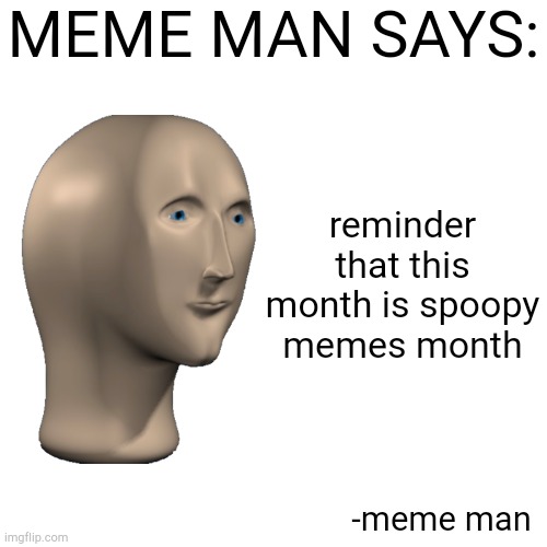MEME MAN SAYS:; reminder that this month is spoopy memes month; -meme man | made w/ Imgflip meme maker