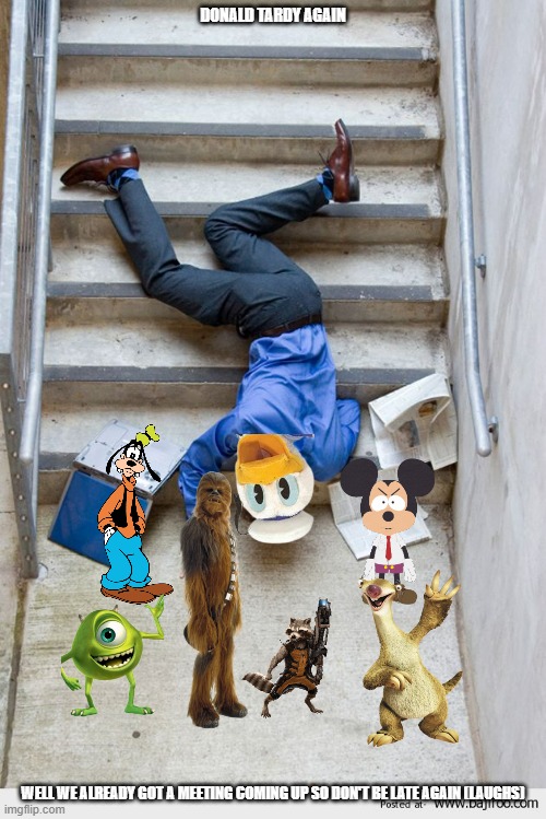 poor donald | DONALD TARDY AGAIN; WELL WE ALREADY GOT A MEETING COMING UP SO DON'T BE LATE AGAIN (LAUGHS) | image tagged in guy falling down stairs,donald duck,disney,bad day at work | made w/ Imgflip meme maker