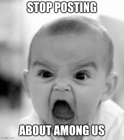 STOP POSTING ABUT AMONG US | STOP POSTING ABOUT AMONG US | image tagged in memes,angry baby | made w/ Imgflip meme maker