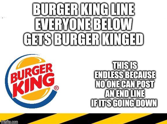 Homophobic line end | BURGER KING LINE
EVERYONE BELOW GETS BURGER KINGED; THIS IS ENDLESS BECAUSE NO ONE CAN POST AN END LINE IF IT'S GOING DOWN | image tagged in homophobic line end | made w/ Imgflip meme maker