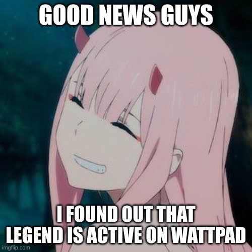 i checked on her most recent book and it was updated pretty consistently and was last updated 13 hrs ago | GOOD NEWS GUYS; I FOUND OUT THAT LEGEND IS ACTIVE ON WATTPAD | made w/ Imgflip meme maker