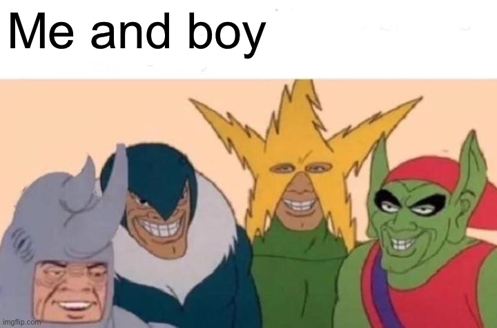 Me and boy | Me and boy | image tagged in memes,me and the boys | made w/ Imgflip meme maker