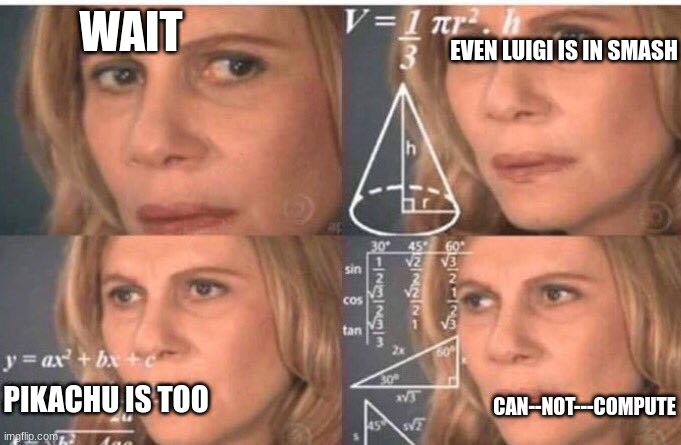 Math lady/Confused lady | WAIT EVEN LUIGI IS IN SMASH PIKACHU IS TOO CAN--NOT---COMPUTE | image tagged in math lady/confused lady | made w/ Imgflip meme maker