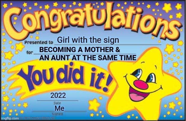 Happy Star Congratulations Meme | Girl with the sign BECOMING A MOTHER & AN AUNT AT THE SAME TIME 2022 Me | image tagged in memes,happy star congratulations | made w/ Imgflip meme maker