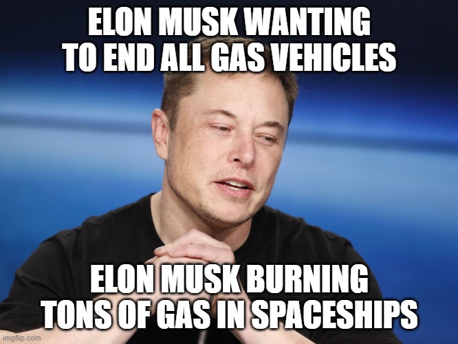 Elon Musk Responding | ELON MUSK WANTING TO END ALL GAS VEHICLES; ELON MUSK BURNING TONS OF GAS IN SPACESHIPS | image tagged in elon musk responding | made w/ Imgflip meme maker