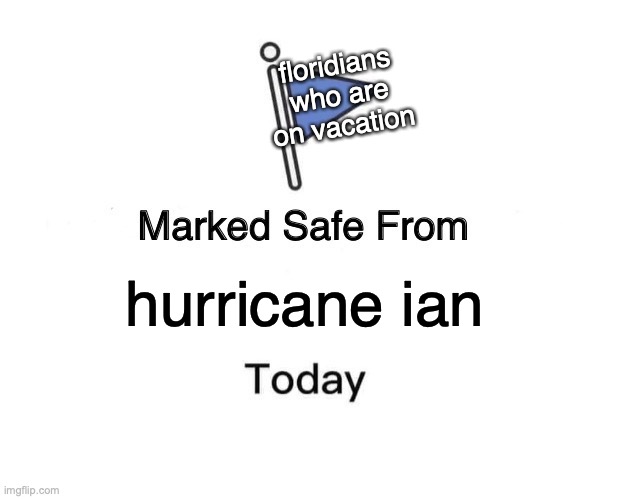 they escaped just in the nick of the time... | floridians who are on vacation; hurricane ian | image tagged in memes,marked safe from,hurricane ian,hurricane,disaster,fortune | made w/ Imgflip meme maker