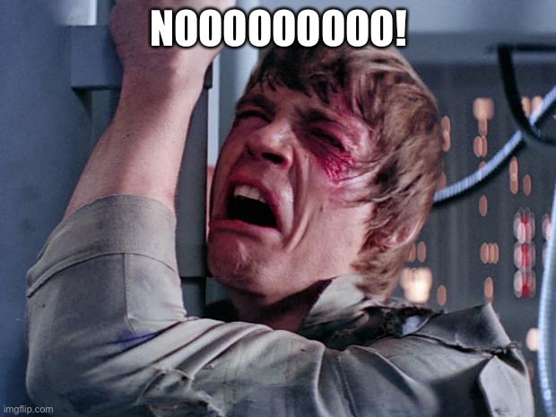 luke nooooo | NOOOOOOOOO! | image tagged in luke nooooo | made w/ Imgflip meme maker