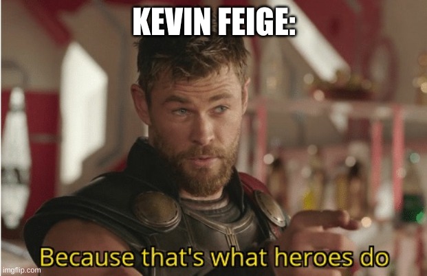 That’s what heroes do | KEVIN FEIGE: | image tagged in that s what heroes do | made w/ Imgflip meme maker