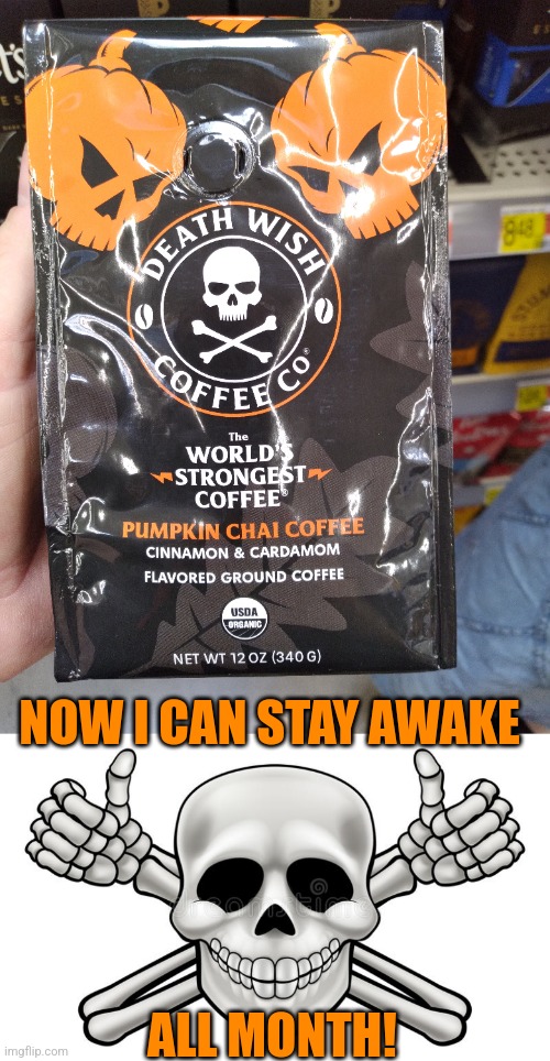 TASTES PRETTY GOOD! FITS SPOOKTOBER. | NOW I CAN STAY AWAKE; ALL MONTH! | image tagged in thumbs up skull and cross bones,pumpkin spice,pumpkin,coffee,spooktober | made w/ Imgflip meme maker