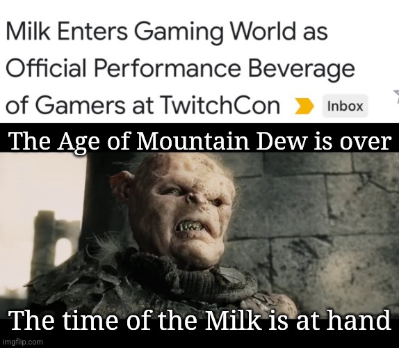 Idea came from another member of a Discord server |  The Age of Mountain Dew is over; The time of the Milk is at hand | image tagged in age of men,twitch,mountain dew | made w/ Imgflip meme maker