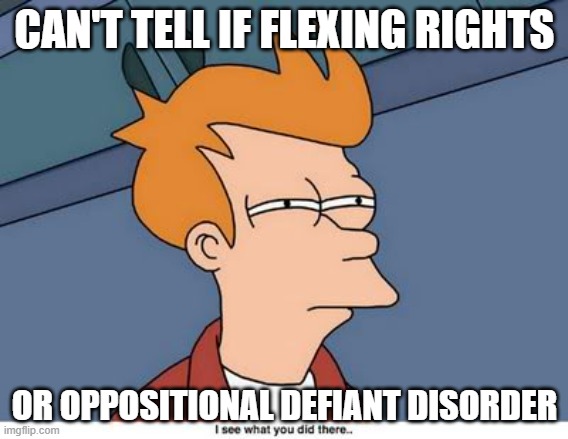 Cant tell | CAN'T TELL IF FLEXING RIGHTS; OR OPPOSITIONAL DEFIANT DISORDER | image tagged in cant tell | made w/ Imgflip meme maker