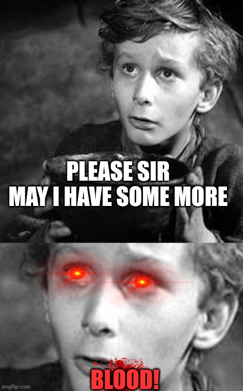 PLEASE SIR MAY I HAVE SOME MORE BLOOD! | made w/ Imgflip meme maker