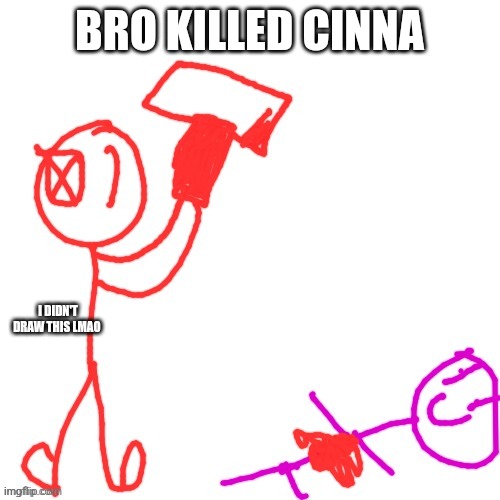 BRO KILLED CINNA; I DIDN'T DRAW THIS LMAO | made w/ Imgflip meme maker