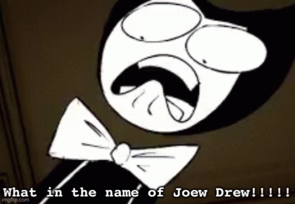 image tagged in bendy what in the name of joey drew | made w/ Imgflip meme maker