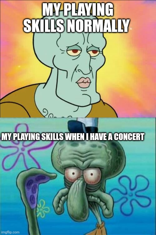 I'm the best pianist in my district and can confirm that this still happens | MY PLAYING SKILLS NORMALLY; MY PLAYING SKILLS WHEN I HAVE A CONCERT | image tagged in memes,squidward,piano | made w/ Imgflip meme maker