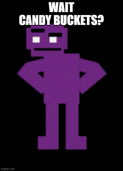 Confused Purple Guy | WAIT CANDY BUCKETS? | image tagged in confused purple guy | made w/ Imgflip meme maker