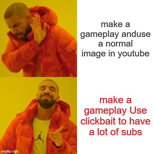 Drake Hotline Bling | make a gameplay anduse a normal image in youtube; make a gameplay Use clickbait to have a lot of subs | image tagged in memes,drake hotline bling | made w/ Imgflip meme maker