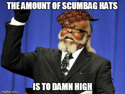 Too Damn High Meme | THE AMOUNT OF SCUMBAG HATS IS TO DAMN HIGH | image tagged in memes,too damn high,scumbag | made w/ Imgflip meme maker