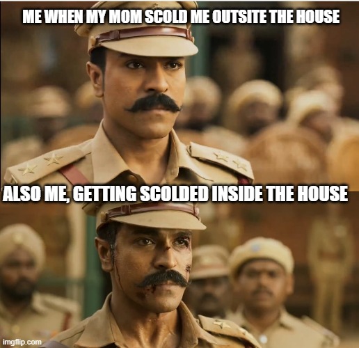 GETTING SCOLDED | ME WHEN MY MOM SCOLD ME OUTSITE THE HOUSE; ALSO ME, GETTING SCOLDED INSIDE THE HOUSE | image tagged in memes,funny | made w/ Imgflip meme maker