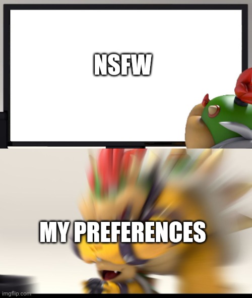 Bowser and Bowser Jr. NSFW | NSFW; MY PREFERENCES | image tagged in bowser and bowser jr nsfw,memes | made w/ Imgflip meme maker