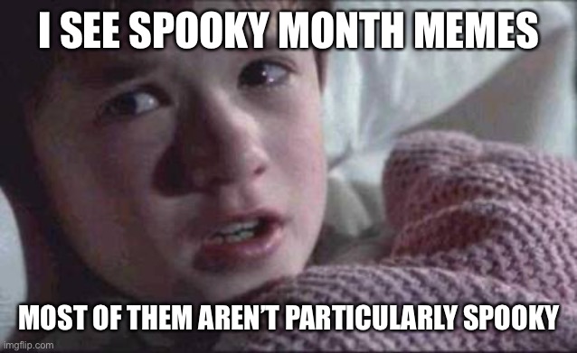 Yeah kid clutching Blanket that’s super spooky | I SEE SPOOKY MONTH MEMES; MOST OF THEM AREN’T PARTICULARLY SPOOKY | image tagged in memes,i see dead people | made w/ Imgflip meme maker