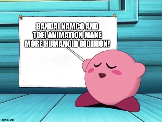 kirby sign | BANDAI NAMCO AND TOEI ANIMATION MAKE MORE HUMANOID DIGIMON! | image tagged in kirby sign | made w/ Imgflip meme maker