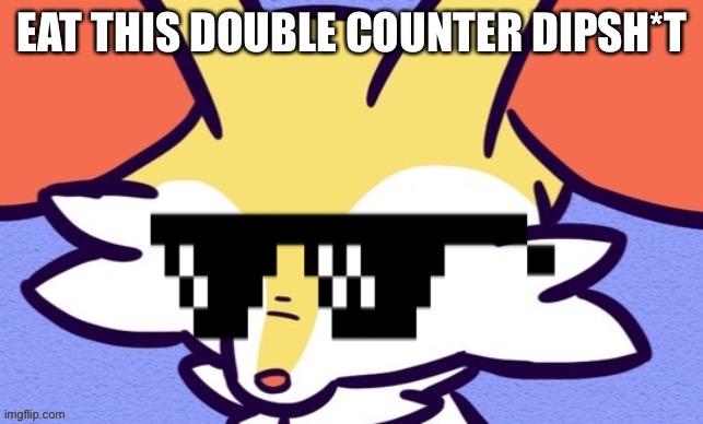 EAT THIS DOUBLE COUNTER DIPSH*T | made w/ Imgflip meme maker