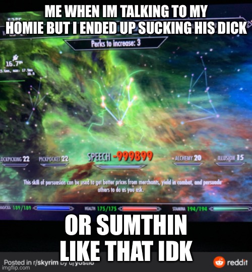 ME WHEN IM TALKING TO MY HOMIE BUT I ENDED UP SUCKING HIS DICK; OR SUMTHIN LIKE THAT IDK | made w/ Imgflip meme maker