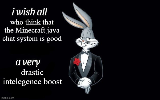 I wish all x a very y | who think that the Minecraft java chat system is good; drastic intelegence boost | image tagged in i wish all x a very y | made w/ Imgflip meme maker