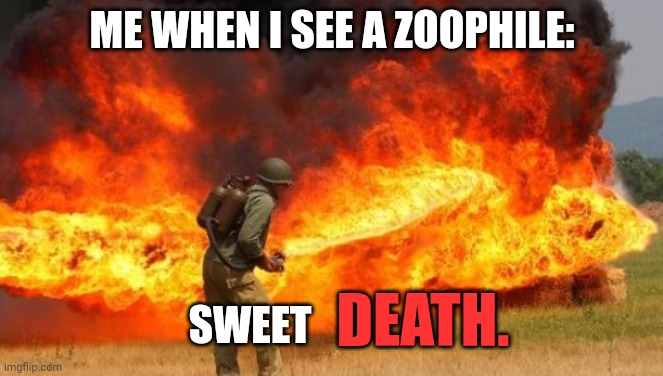 ME WHEN I SEE A ZOOPHILE:; DEATH. SWEET | made w/ Imgflip meme maker