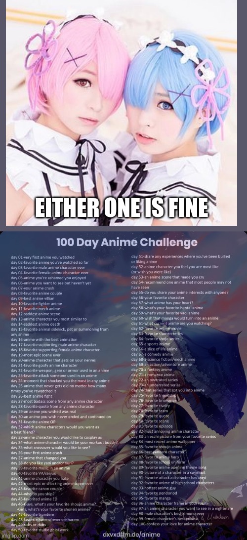 Day 33 | EITHER ONE IS FINE | image tagged in 100 day anime challenge,cosplay,rem,ram,re zero | made w/ Imgflip meme maker