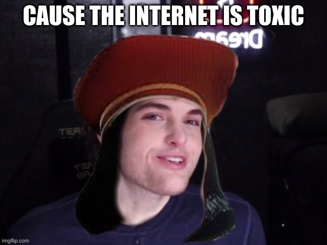 CAUSE THE INTERNET IS TOXIC | made w/ Imgflip meme maker