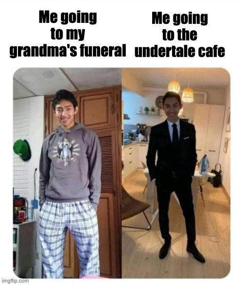 Men will be men Formal Informal | Me going to the undertale cafe; Me going to my grandma's funeral | image tagged in men will be men formal informal | made w/ Imgflip meme maker