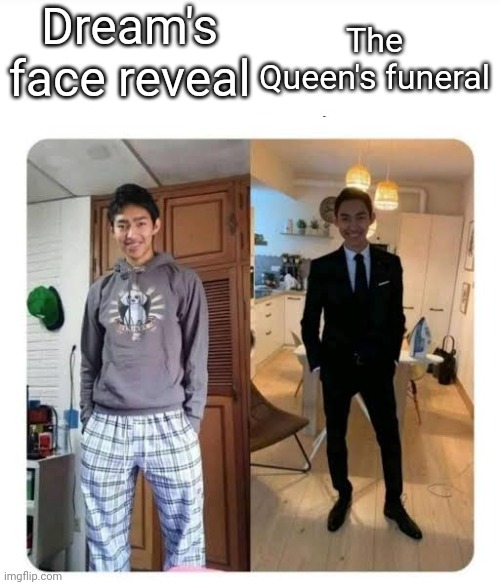 Men will be men Formal Informal | Dream's face reveal; The Queen's funeral | image tagged in men will be men formal informal | made w/ Imgflip meme maker