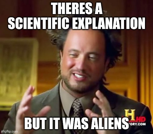 Idk if this counts as a repost but the first ever meme I submitted was 2 years ago | THERES A SCIENTIFIC EXPLANATION; BUT IT WAS ALIENS | image tagged in memes,ancient aliens | made w/ Imgflip meme maker