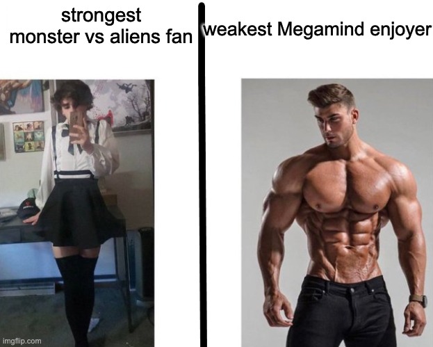 Strongest ___ Fan vs Weakest ___ Enjoyer | weakest Megamind enjoyer; strongest monster vs aliens fan | image tagged in strongest ___ fan vs weakest ___ enjoyer | made w/ Imgflip meme maker